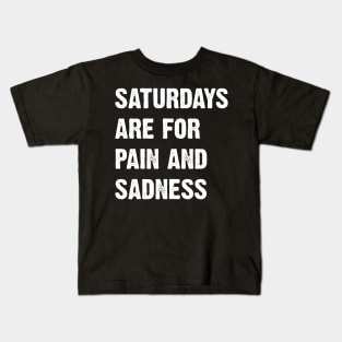 Saturdays Are For Pain And Sadness Kids T-Shirt